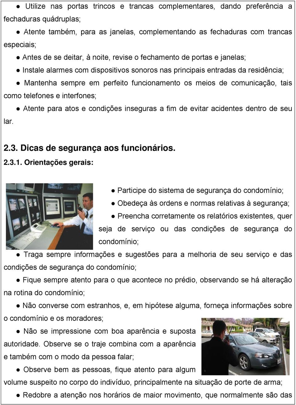 tais como telefones e interfones; Atente para atos e condições inseguras a fim de evitar acidentes dentro de seu lar. 2.3. Dicas de segurança aos funcionários. 2.3.1.