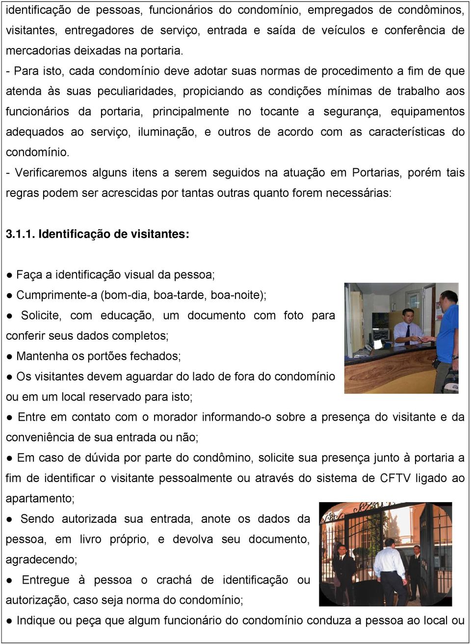 principalmente no tocante a segurança, equipamentos adequados ao serviço, iluminação, e outros de acordo com as características do condomínio.