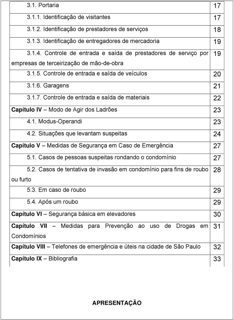 Controle de entrada e saída de materiais 22 Capítulo IV Modo de Agir dos Ladrões 23 4.1. Modus-Operandi 23 4.2. Situações que levantam suspeitas 24 Capítulo V Medidas de Segurança em Caso de Emergência 27 5.