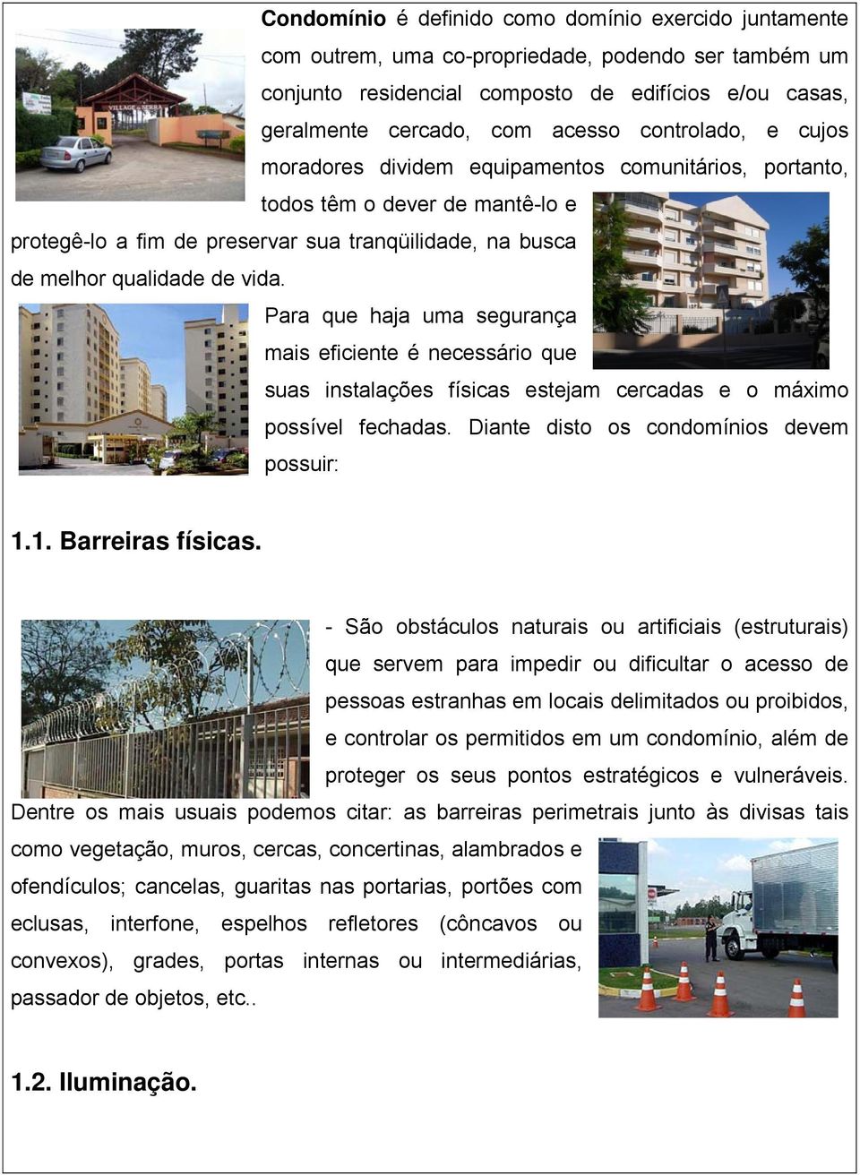 Para que haja uma segurança mais eficiente é necessário que suas instalações físicas estejam cercadas e o máximo possível fechadas. Diante disto os condomínios devem possuir: 1.1. Barreiras físicas.