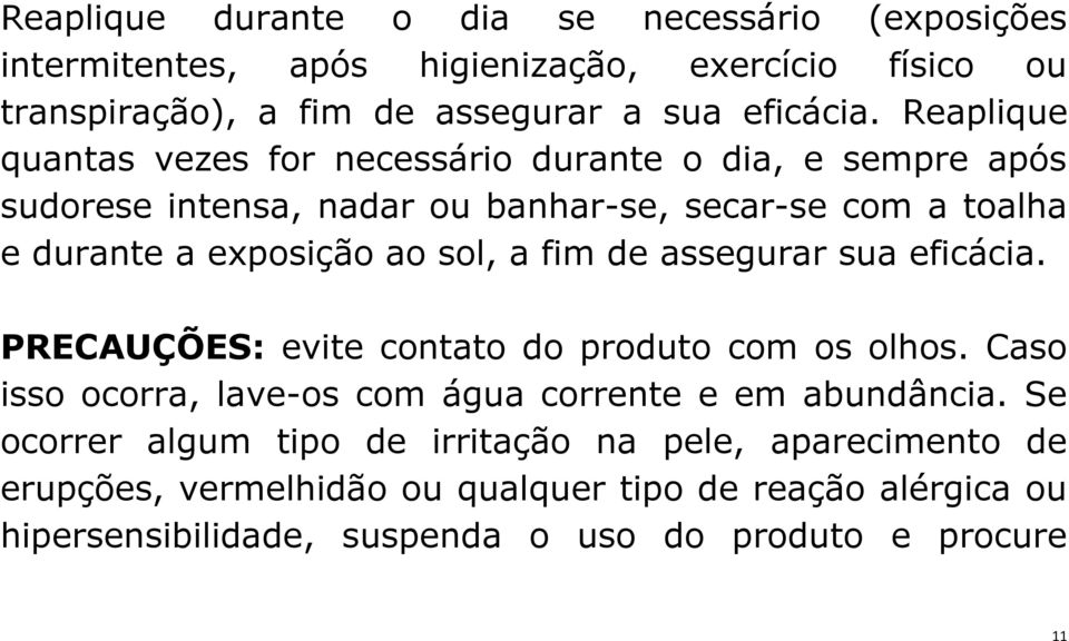 a fim de assegurar sua eficácia. PRECAUÇÕES: evite contato do produto com os olhos. Caso isso ocorra, lave-os com água corrente e em abundância.