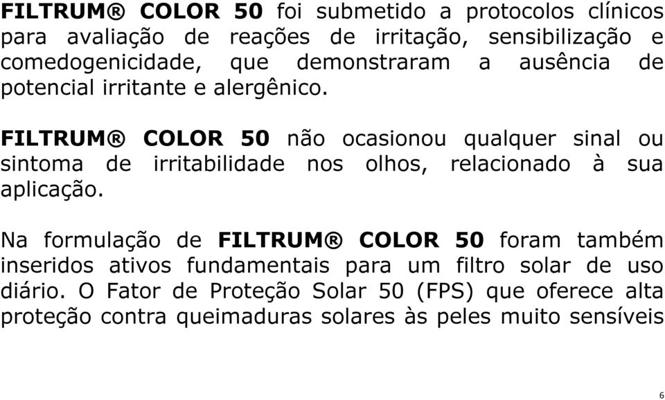 FILTRUM COLOR 50 não ocasionou qualquer sinal ou sintoma de irritabilidade nos olhos, relacionado à sua aplicação.