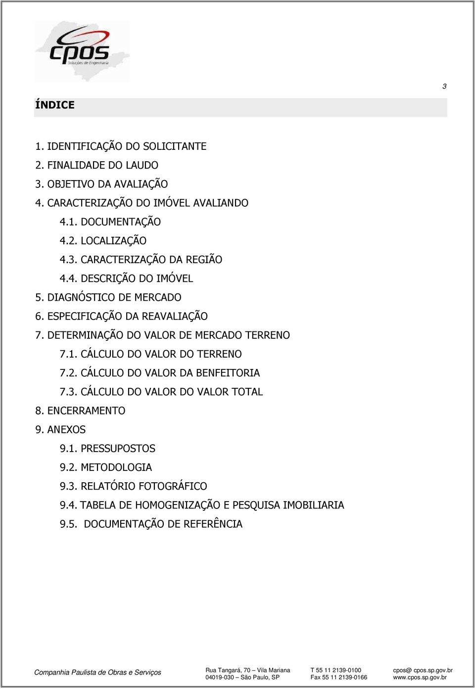 DETERMINAÇÃO DO VALOR DE MERCADO TERRENO 7.1. CÁLCULO DO VALOR DO TERRENO 7.2. CÁLCULO DO VALOR DA BENFEITORIA 7.3. CÁLCULO DO VALOR DO VALOR TOTAL 8.