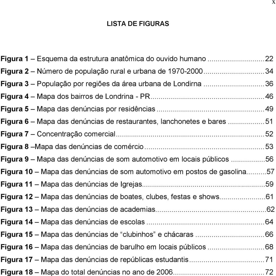 .. 49 Figura 6 Mapa das denúncias de restaurantes, lanchonetes e bares... 51 Figura 7 Concentração comercial... 52 Figura 8 Mapa das denúncias de comércio.