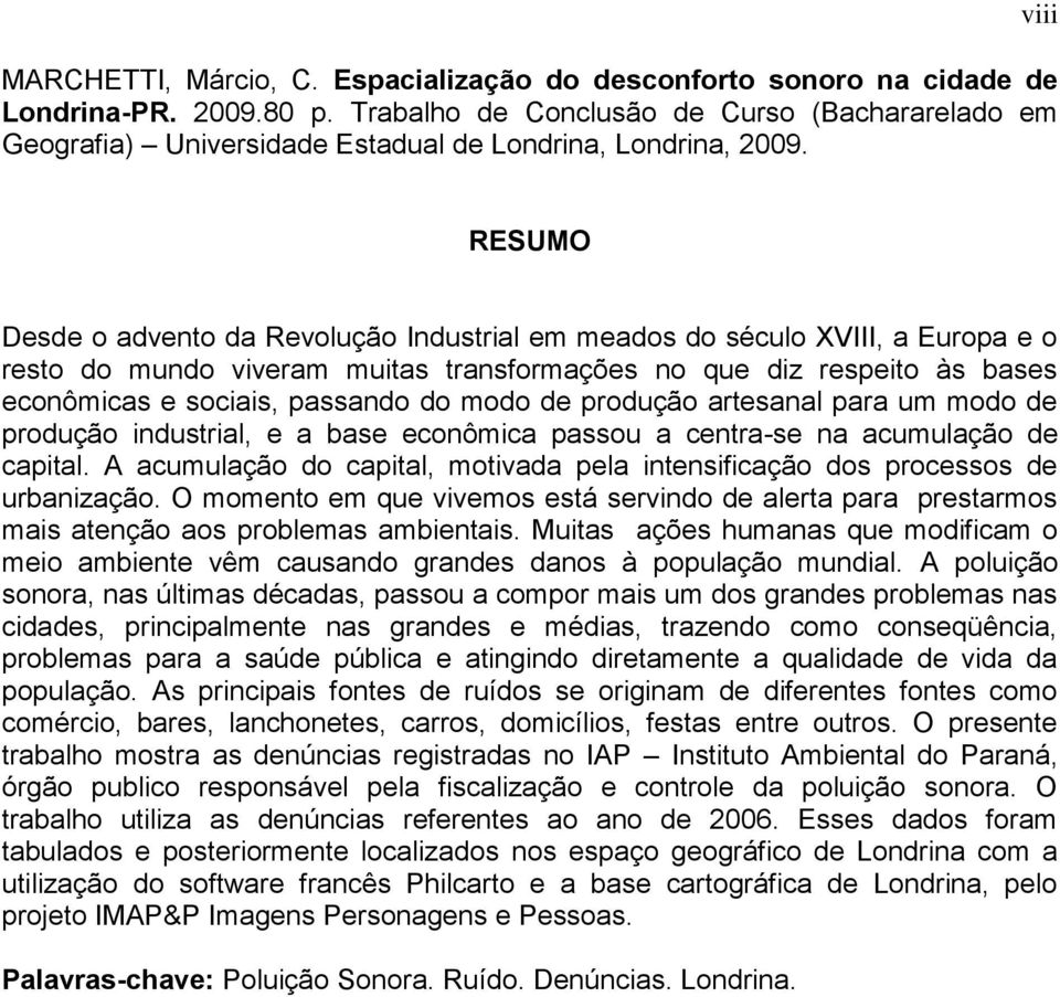 viii RESUMO Desde o advento da Revolução Industrial em meados do século XVIII, a Europa e o resto do mundo viveram muitas transformações no que diz respeito às bases econômicas e sociais, passando do