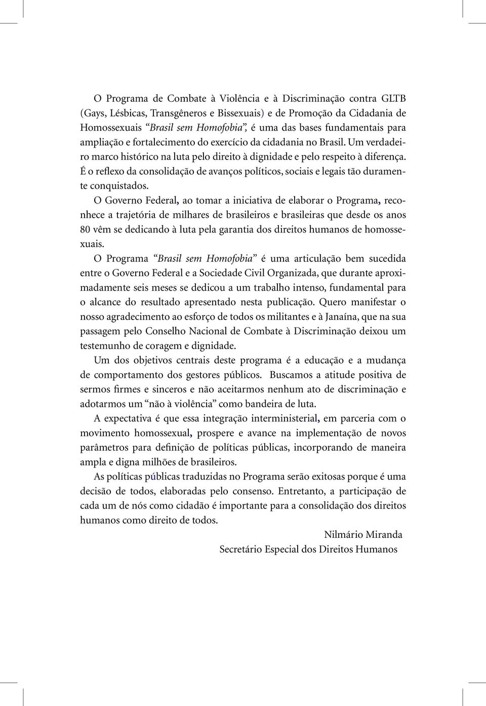 É o reflexo da consolidação de avanços políticos, sociais e legais tão duramente conquistados.