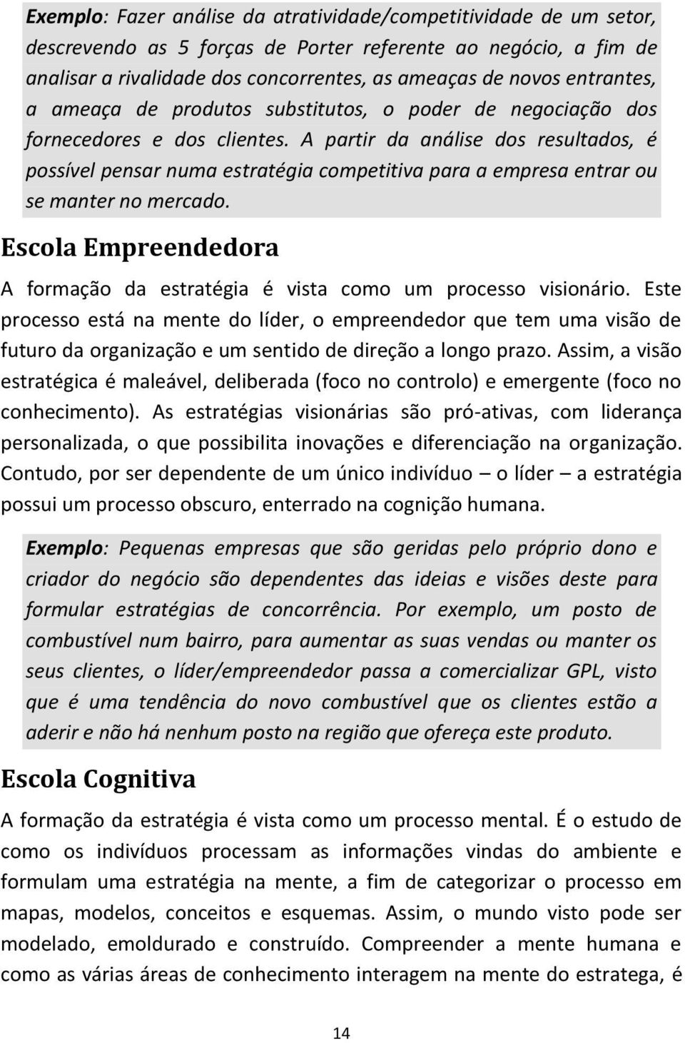 A partir da análise dos resultados, é possível pensar numa estratégia competitiva para a empresa entrar ou se manter no mercado.