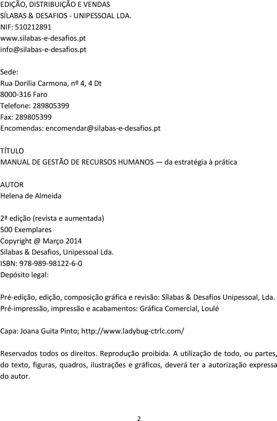 pt TÍTULO MANUAL DE GESTÃO DE RECURSOS HUMANOS da estratégia à prática AUTOR Helena de Almeida 2ª edição (revista e aumentada) 500 Exemplares Copyright @ Março 2014 Sílabas & Desafios, Unipessoal Lda.