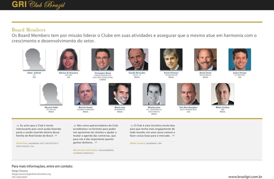 Citron RELATED BRASIL Joshua Pristaw GTIS PARTNERS USA Marcelo Fedak BTG PACTUAL Marcelo Santos CUSHMAN & WAKEFIELD Martin Jaco BR PROPERTIES Maximo Lima HSI - HEMISFÉRIO SUL INVESTIMENTOS Tom Alan