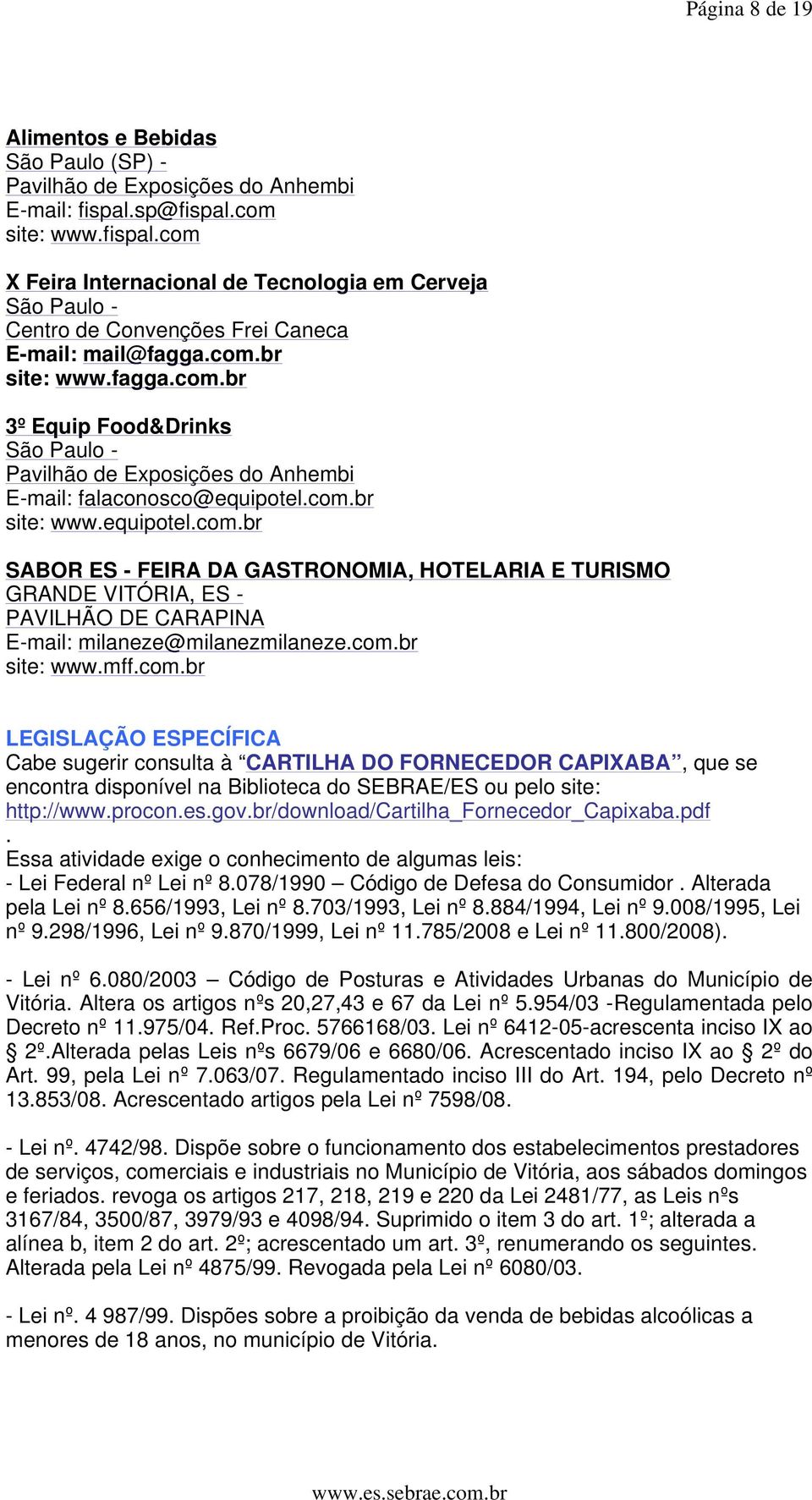 com.br site: www.equipotel.com.br SABOR ES - FEIRA DA GASTRONOMIA, HOTELARIA E TURISMO GRANDE VITÓRIA, ES - PAVILHÃO DE CARAPINA E-mail: milaneze@milanezmilaneze.com.br site: www.mff.com.br LEGISLAÇÃO ESPECÍFICA Cabe sugerir consulta à CARTILHA DO FORNECEDOR CAPIXABA, que se encontra disponível na Biblioteca do SEBRAE/ES ou pelo site: http://www.