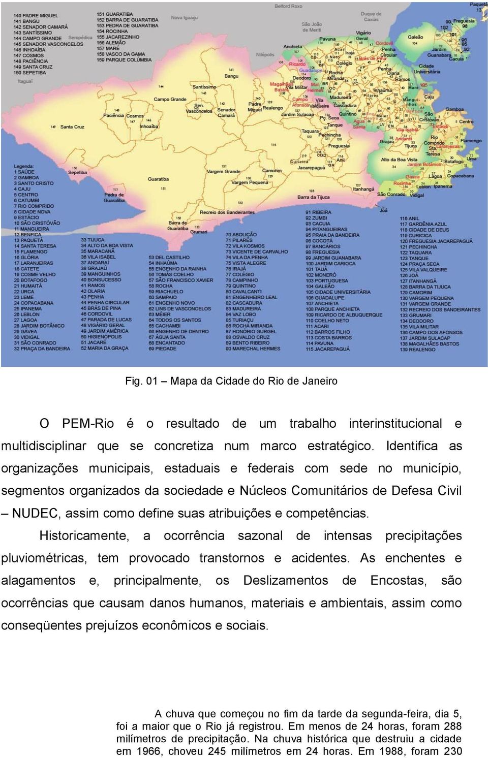 e competências. Historicamente, a ocorrência sazonal de intensas precipitações pluviométricas, tem provocado transtornos e acidentes.