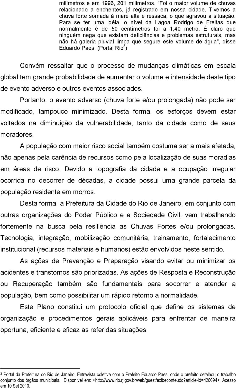 É claro que ninguém nega que existam deficiências e problemas estruturais, mas não há galeria pluvial limpa que segure este volume de água", disse Eduardo Paes.