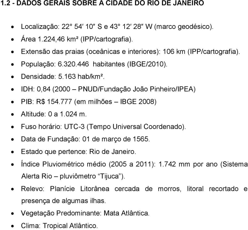 IDH: 0,84 (2000 PNUD/Fundação João Pinheiro/IPEA) PIB: R$ 154.777 (em milhões IBGE 2008) Altitude: 0 a 1.024 m. Fuso horário: UTC-3 (Tempo Universal Coordenado).