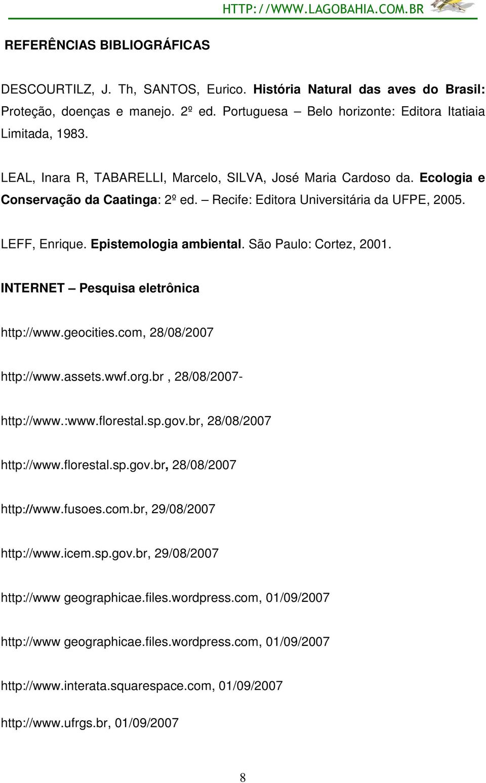 São Paulo: Cortez, 2001. INTERNET Pesquisa eletrônica http://www.geocities.com, 28/08/2007 http://www.assets.wwf.org.br, 28/08/2007- http://www.:www.florestal.sp.gov.br, 28/08/2007 http://www.