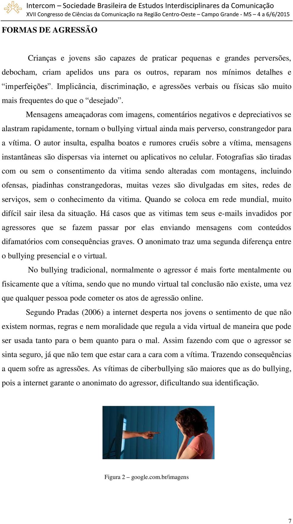 Mensagens ameaçadoras com imagens, comentários negativos e depreciativos se alastram rapidamente, tornam o bullying virtual ainda mais perverso, constrangedor para a vítima.