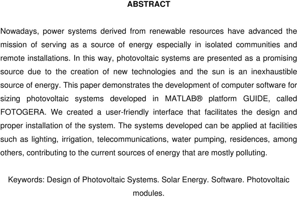 This paper demonstrates the development of computer software for sizing photovoltaic systems developed in MATLAB platform GUIDE, called FOTOGERA.