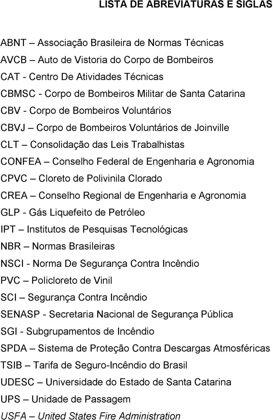 Cloreto de Polivinila Clorado CREA Conselho Regional de Engenharia e Agronomia GLP - Gás Liquefeito de Petróleo IPT Institutos de Pesquisas Tecnológicas NBR Normas Brasileiras NSCI - Norma De