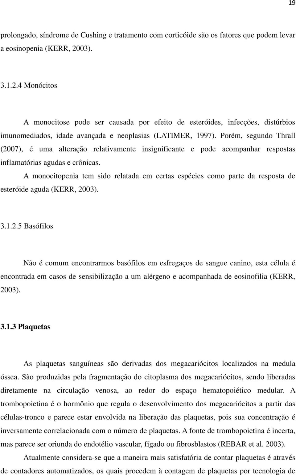 Porém, segundo Thrall (2007), é uma alteração relativamente insignificante e pode acompanhar respostas inflamatórias agudas e crônicas.