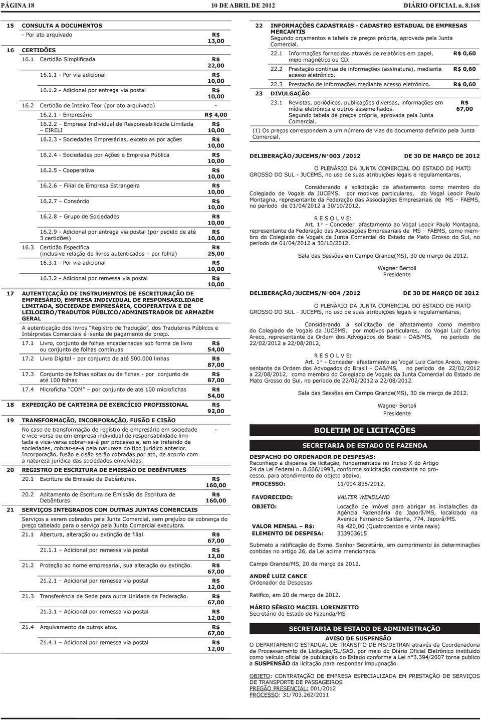 2.4 - Sociedades por Ações e Empresa Pública R$ 10,00 16.2.5 - Cooperativa R$ 10,00 16.2.6 Filial de Empresa Estrangeira R$ 10,00 16.2.7 Consórcio R$ 10,00 16.2.8 Grupo de Sociedades R$ 10,00 16.2.9 - Adicional por entrega via postal (por pedido de até 3 certidões) 16.