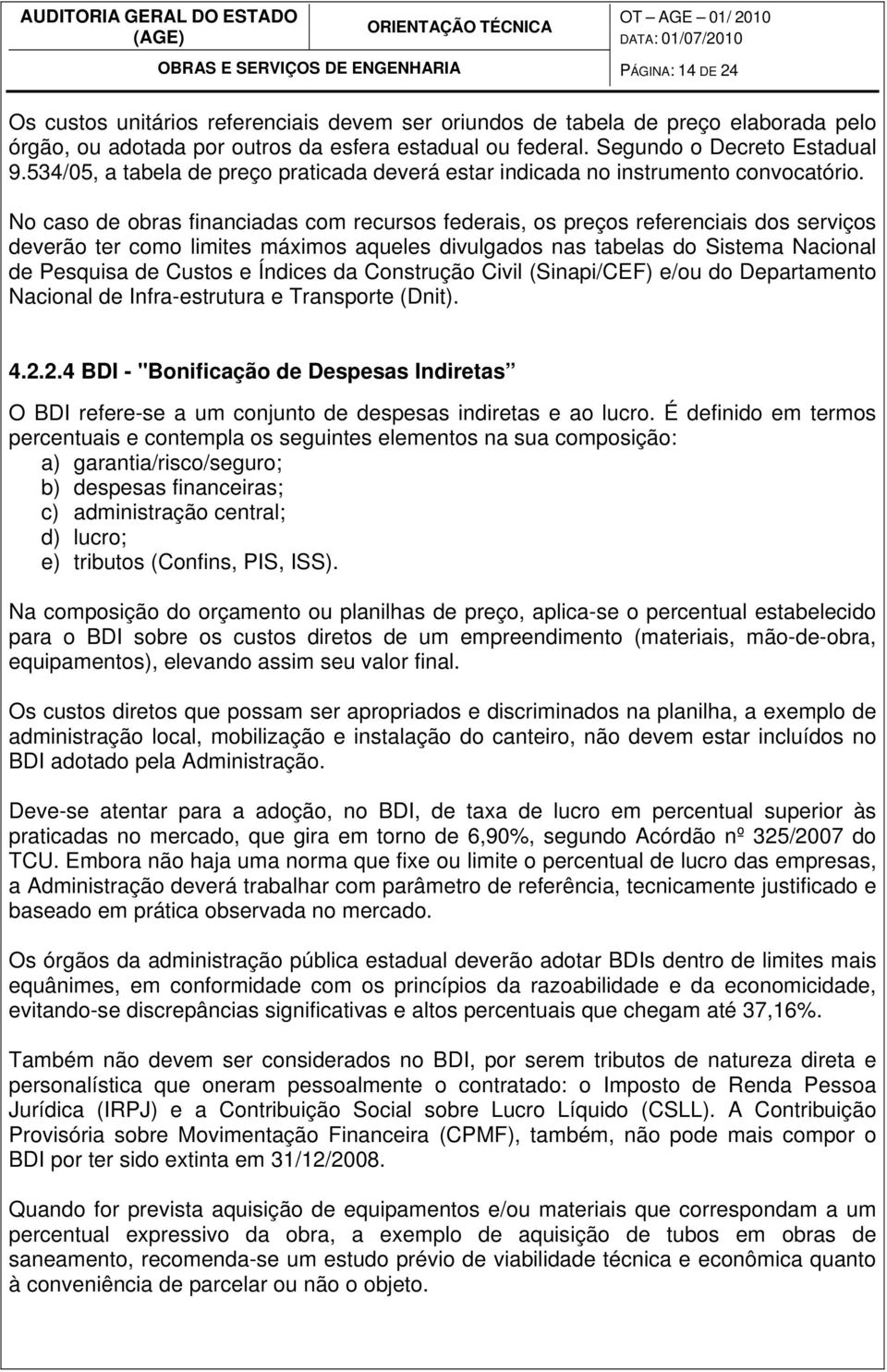 No caso de obras financiadas com recursos federais, os preços referenciais dos serviços deverão ter como limites máximos aqueles divulgados nas tabelas do Sistema Nacional de Pesquisa de Custos e