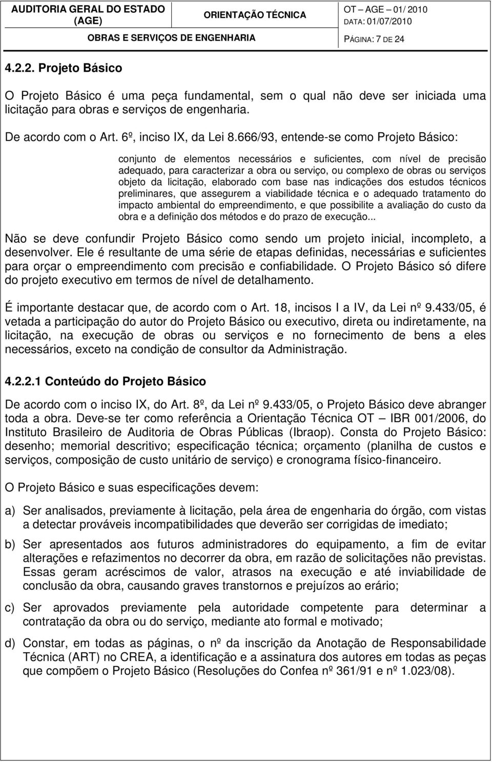 666/93, entende-se como Projeto Básico: conjunto de elementos necessários e suficientes, com nível de precisão adequado, para caracterizar a obra ou serviço, ou complexo de obras ou serviços objeto