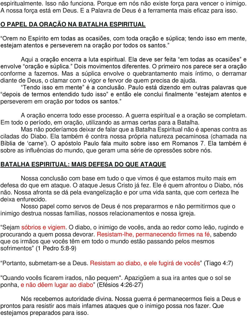 Aqui a oração encerra a luta espiritual. Ela deve ser feita em todas as ocasiões e envolve oração e súplica. Dois movimentos diferentes. O primeiro nos parece ser a oração conforme a fazemos.