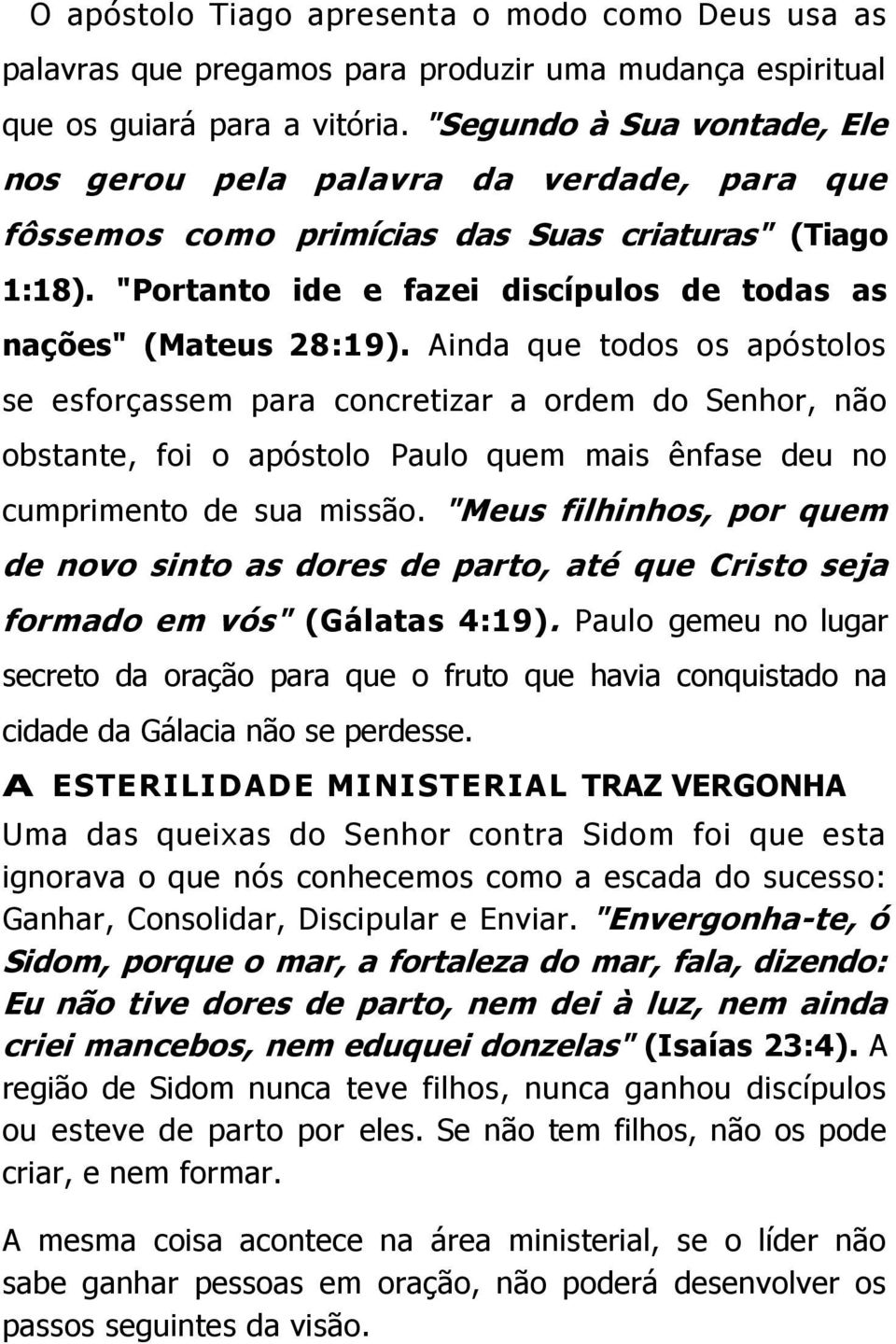 Ainda que todos os apóstolos se esforçassem para concretizar a ordem do Senhor, não obstante, foi o apóstolo Paulo quem mais ênfase deu no cumprimento de sua missão.