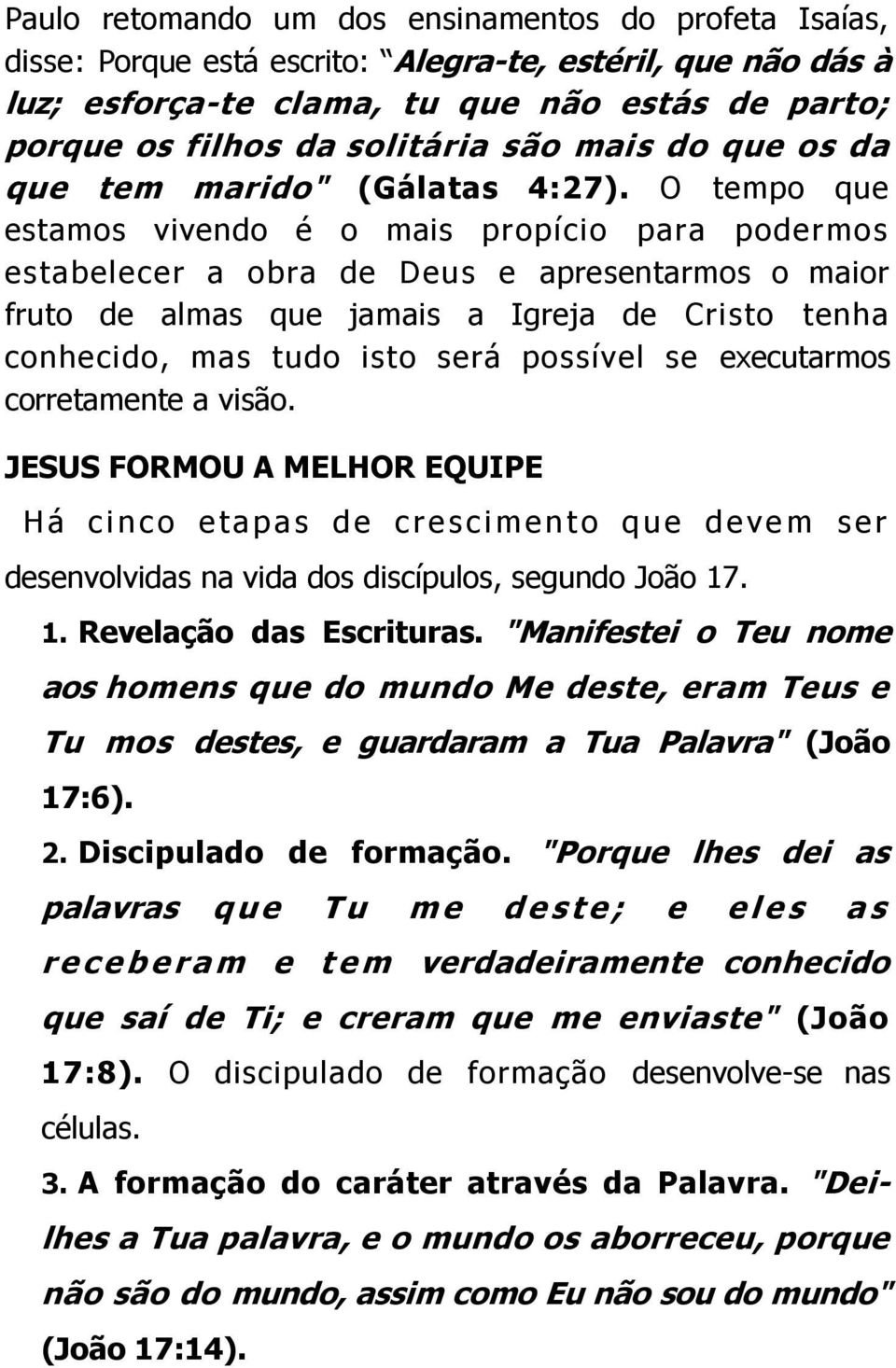 O tempo que estamos vivendo é o mais propício para podermos estabelecer a obra de Deus e apresentarmos o maior fruto de almas que jamais a Igreja de Cristo tenha conhecido, mas tudo isto será