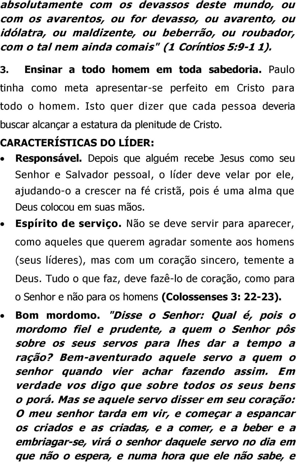 Isto quer dizer que cada pessoa deveria buscar alcançar a estatura da plenitude de Cristo. CARACTERÍSTICAS DO LÍDER: Responsável.