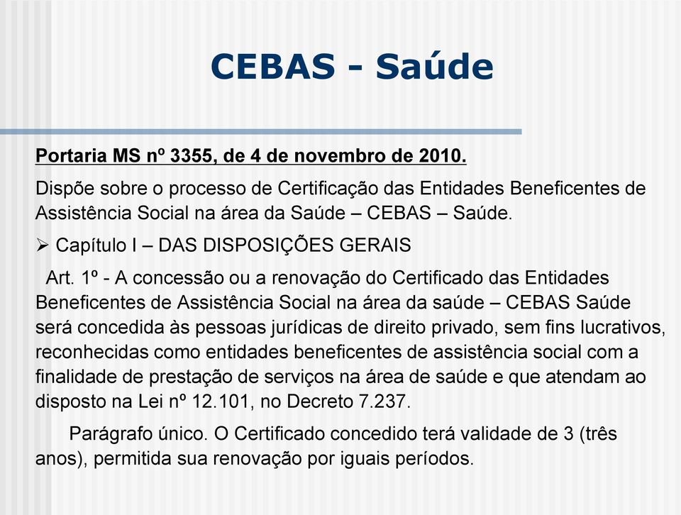 1º - A concessão ou a renovação do Certificado das Entidades Beneficentes de Assistência Social na área da saúde CEBAS Saúde será concedida às pessoas jurídicas de direito