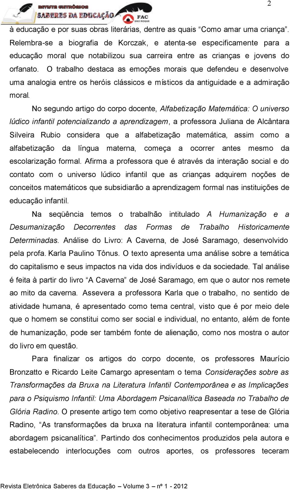 O trabalho destaca as emoções morais que defendeu e desenvolve uma analogia entre os heróis clássicos e místicos da antiguidade e a admiração moral.