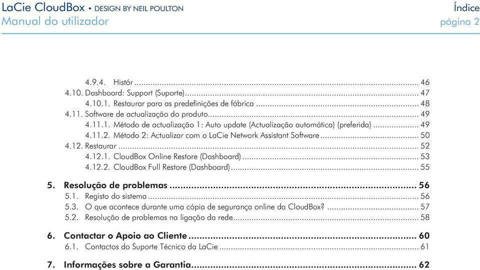 .. 53 4.12.2. CloudBox Full Restore (Dashboard)... 55 5. Resolução de problemas... 56 5.1. Registo do sistema... 56 5.3. O que acontece durante uma cópia de segurança online da CloudBox?... 57 5.2. Resolução de problemas na ligação da rede.