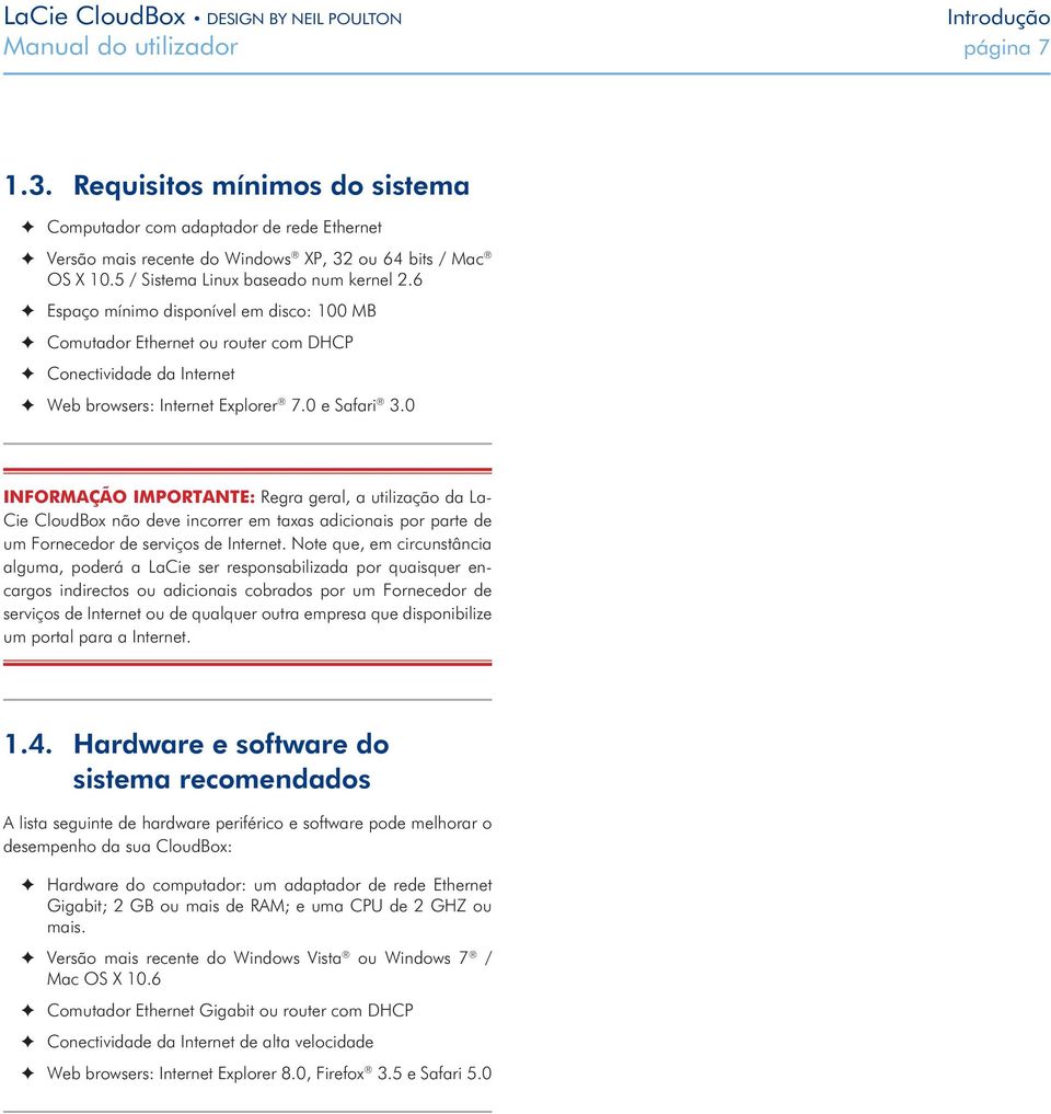 0 INFORMAÇÃO IMPORTANTE: Regra geral, a utilização da La- Cie CloudBox não deve incorrer em taxas adicionais por parte de um Fornecedor de serviços de Internet.