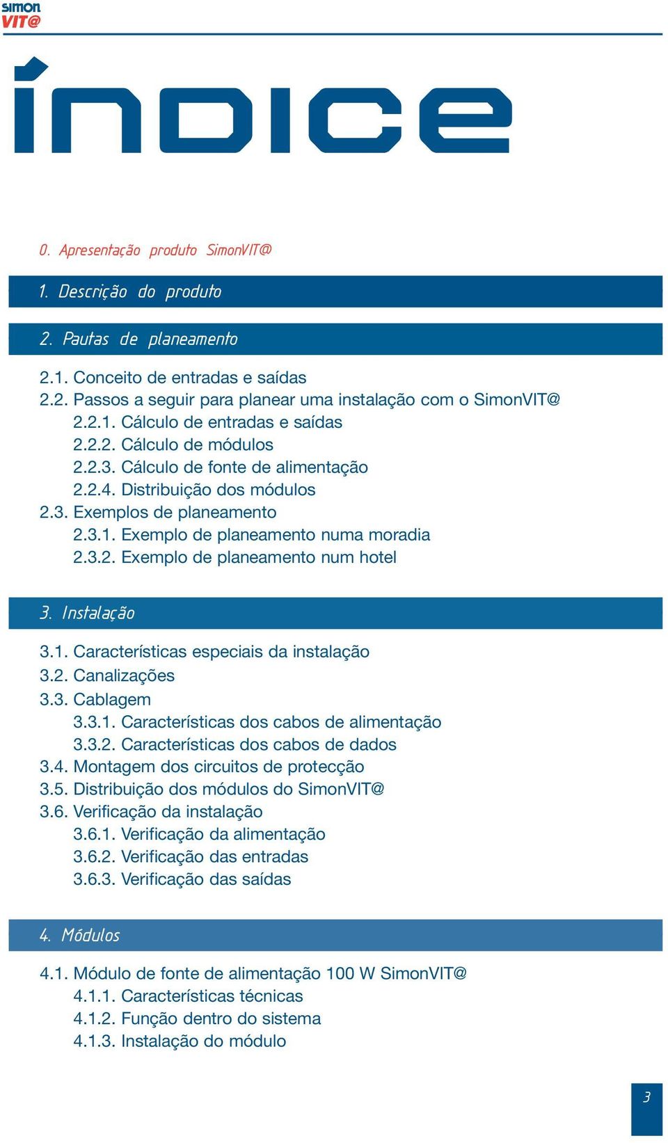 Instalação 3.1. Características especiais da instalação 3.. Canalizações 3.3. Cablagem 3.3.1. Características dos cabos de alimentação 3.3.. Características dos cabos de dados 3.4.