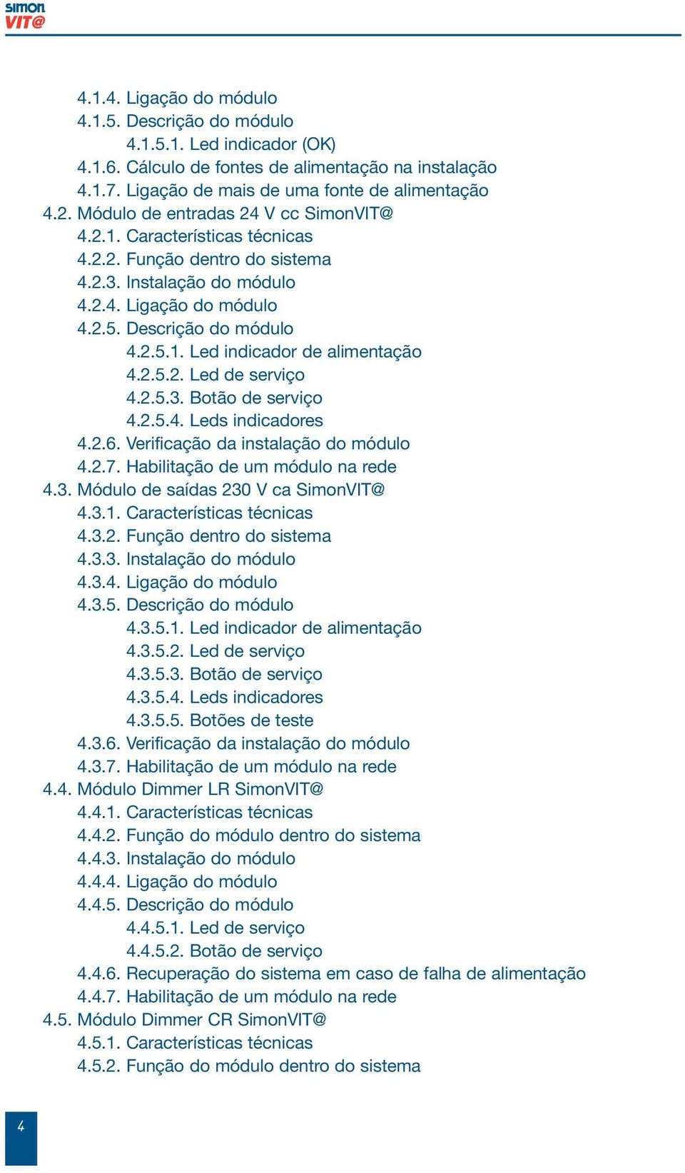 .5.. Led de serviço 4..5.3. Botão de serviço 4..5.4. Leds indicadores 4..6. Verificação da instalação do módulo 4..7. Habilitação de um módulo na rede 4.3. Módulo de saídas 30 V ca SimonVIT@ 4.3.1.