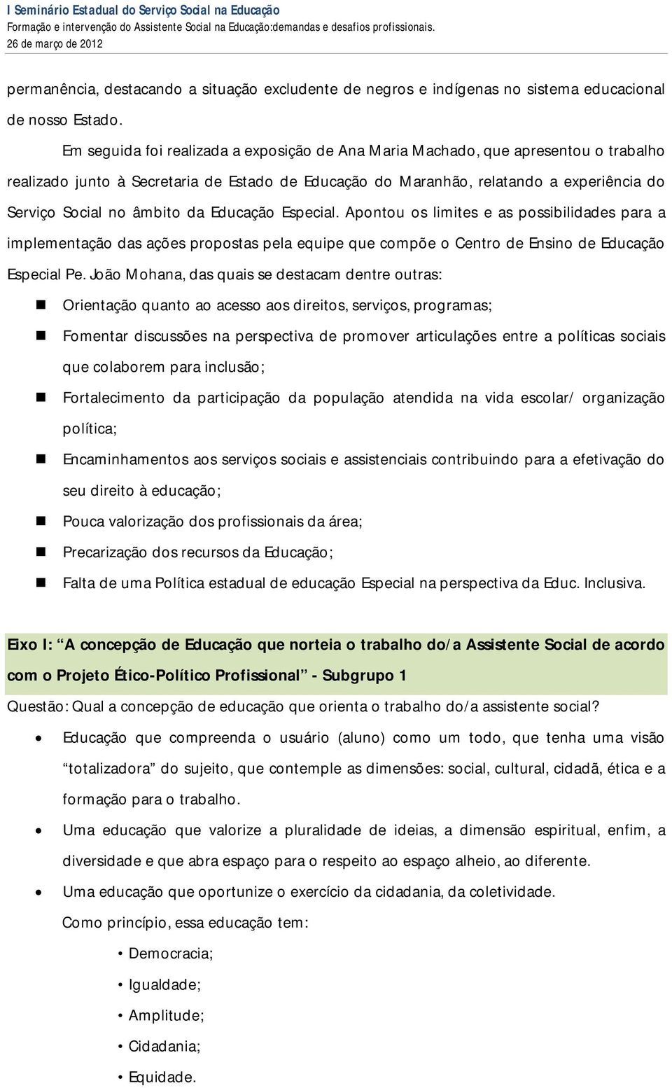 âmbito da Educação Especial. Apontou os limites e as possibilidades para a implementação das ações propostas pela equipe que compõe o Centro de Ensino de Educação Especial Pe.