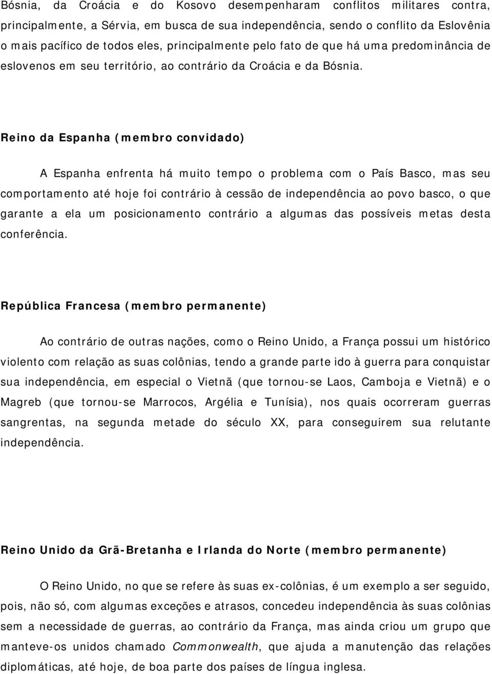 Reino da Espanha (membro convidado) A Espanha enfrenta há muito tempo o problema com o País Basco, mas seu comportamento até hoje foi contrário à cessão de independência ao povo basco, o que garante