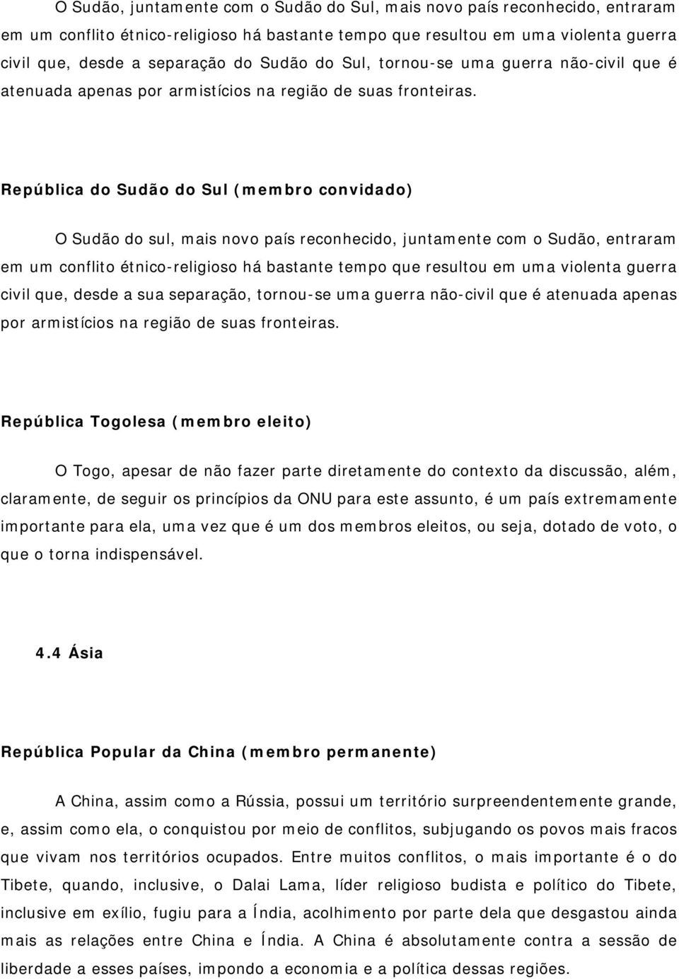 República do Sudão do Sul (membro convidado) O Sudão do sul, mais novo país reconhecido, juntamente com o Sudão, entraram em um conflito étnico-religioso há bastante tempo que resultou em uma