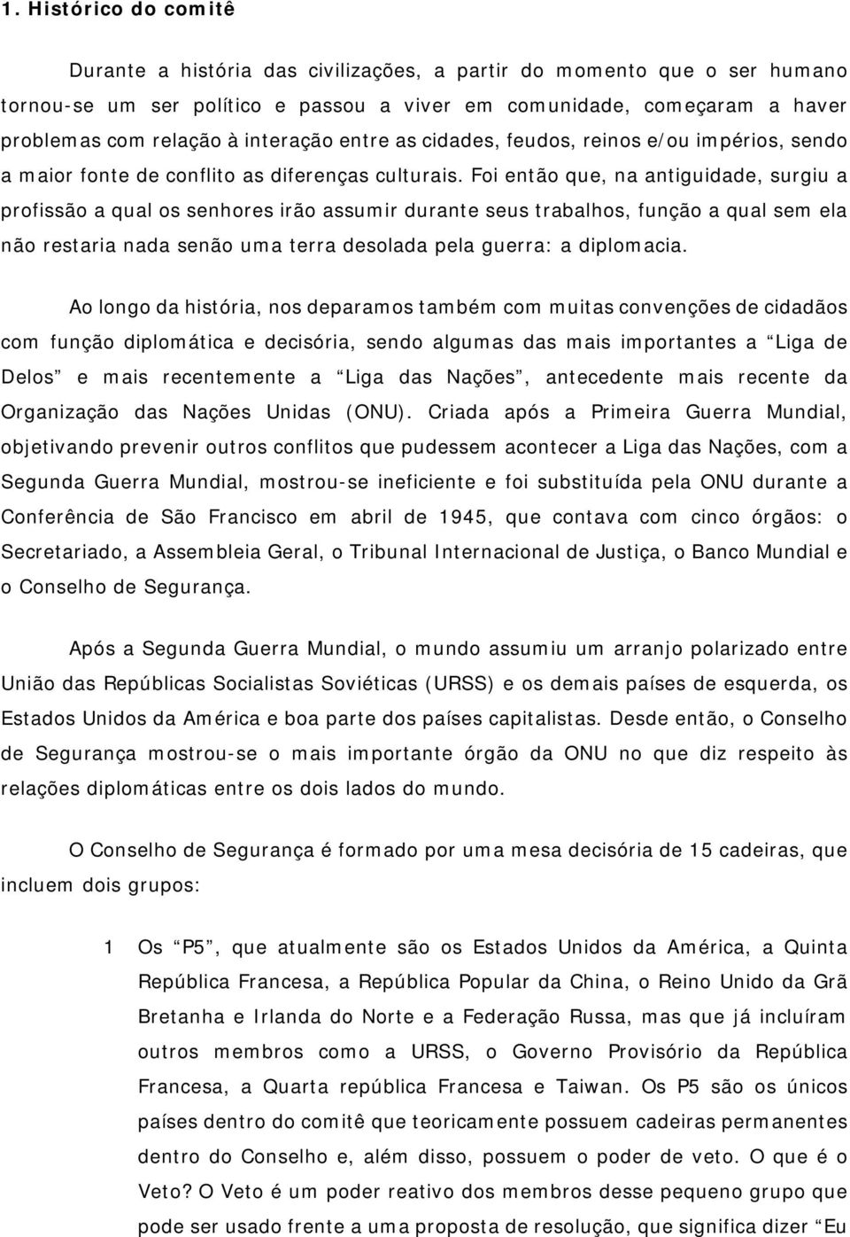 Foi então que, na antiguidade, surgiu a profissão a qual os senhores irão assumir durante seus trabalhos, função a qual sem ela não restaria nada senão uma terra desolada pela guerra: a diplomacia.