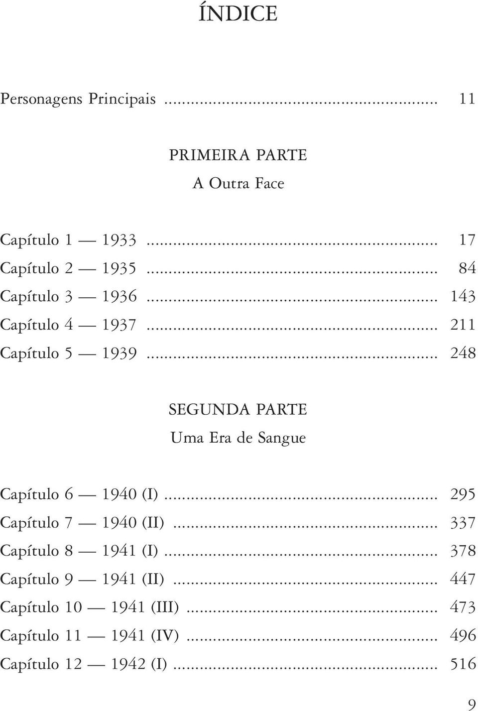 .. 248 SEGUNDA PARTE Uma Era de Sangue Capítulo 6 1940 (I)... 295 Capítulo 7 1940 (II).