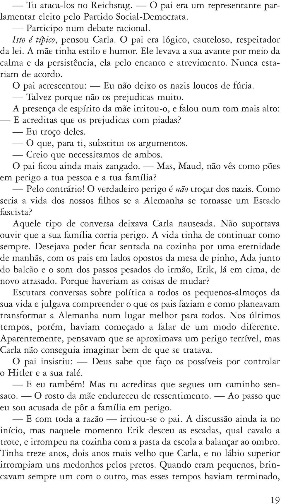 O pai acrescentou: Eu não deixo os nazis loucos de fúria. Talvez porque não os prejudicas muito.