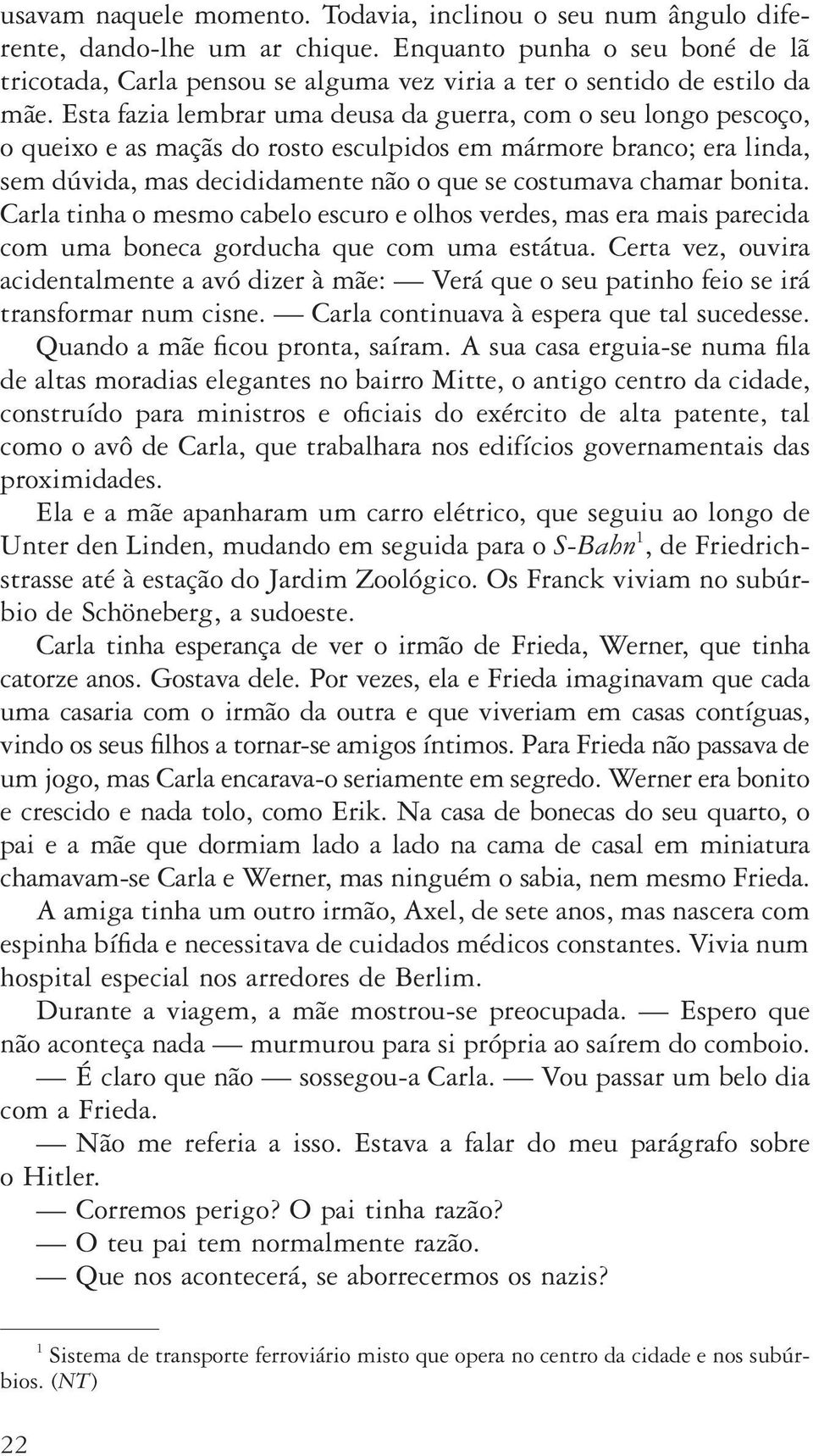 Esta fazia lembrar uma deusa da guerra, com o seu longo pescoço, o queixo e as maçãs do rosto esculpidos em mármore branco; era linda, sem dúvida, mas decididamente não o que se costumava chamar