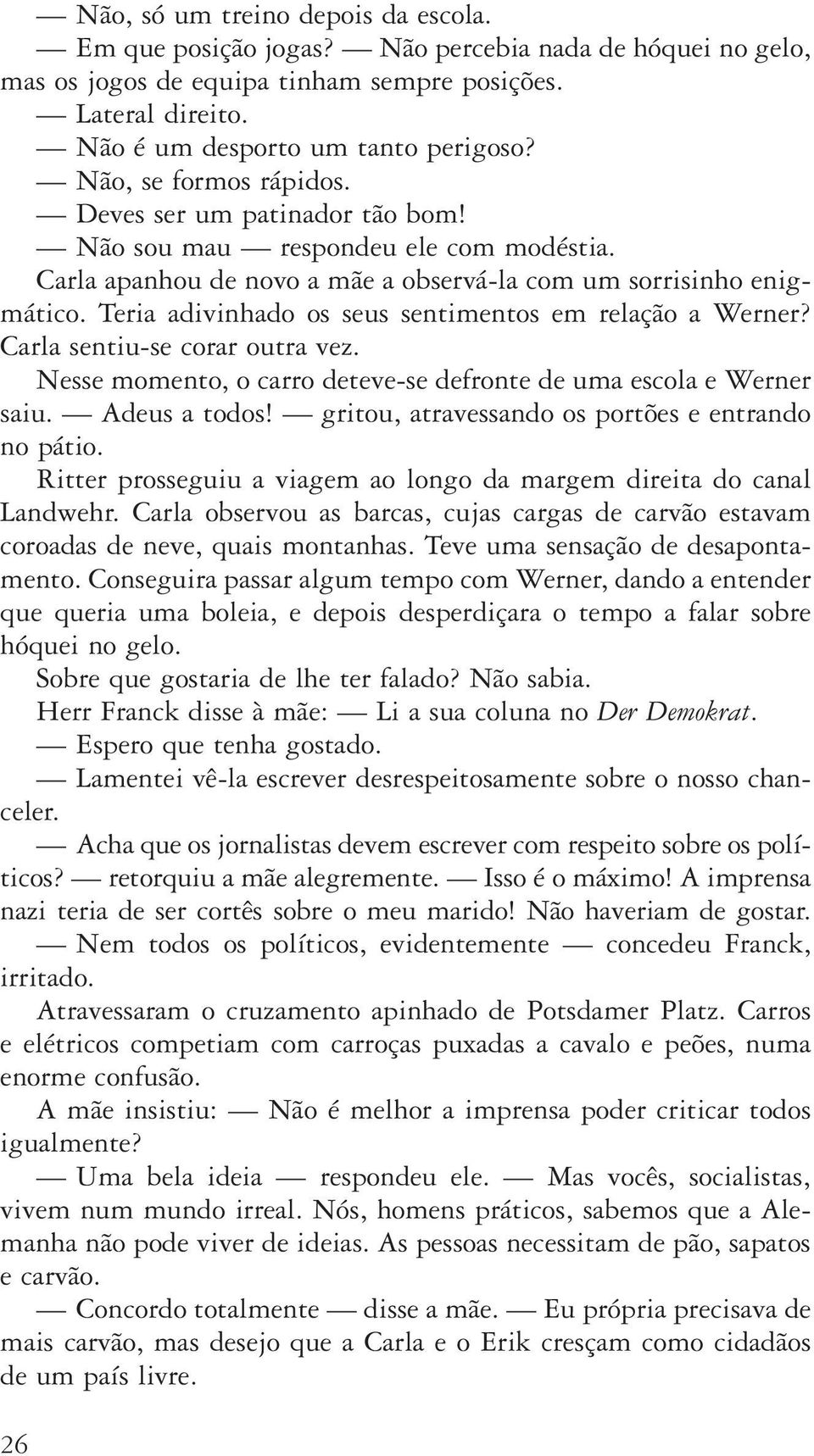 Teria adivinhado os seus sentimentos em relação a Werner? Carla sentiu se corar outra vez. Nesse momento, o carro deteve se defronte de uma escola e Werner saiu. Adeus a todos!