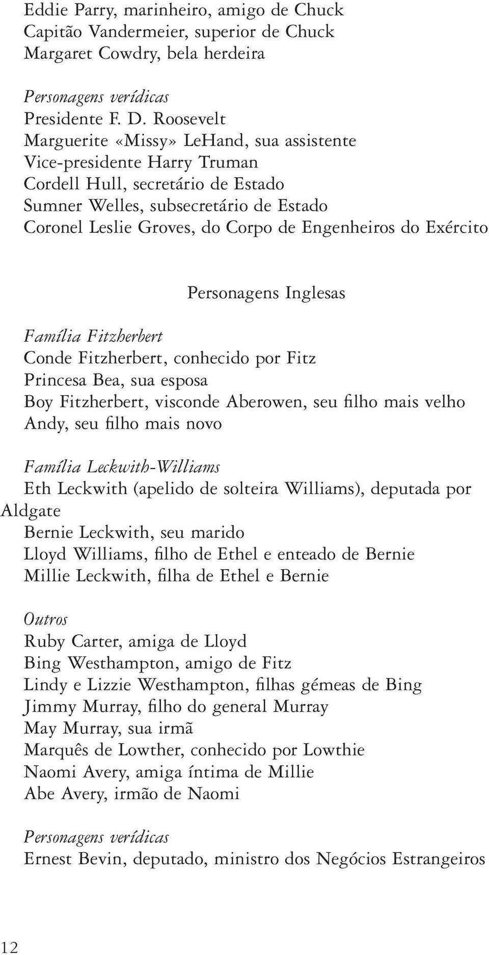 Engenheiros do Exército Personagens Inglesas Família Fitzherbert Conde Fitzherbert, conhecido por Fitz Princesa Bea, sua esposa Boy Fitzherbert, visconde Aberowen, seu filho mais velho Andy, seu