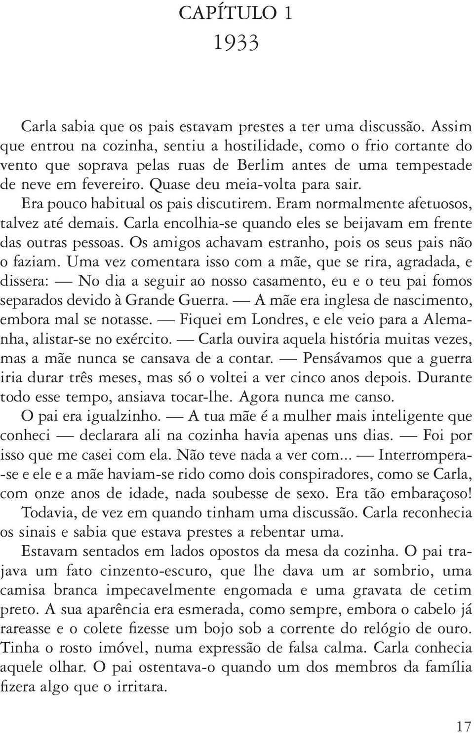 Era pouco habitual os pais discutirem. Eram normalmente afetuosos, talvez até demais. Carla encolhia se quando eles se beijavam em frente das outras pessoas.