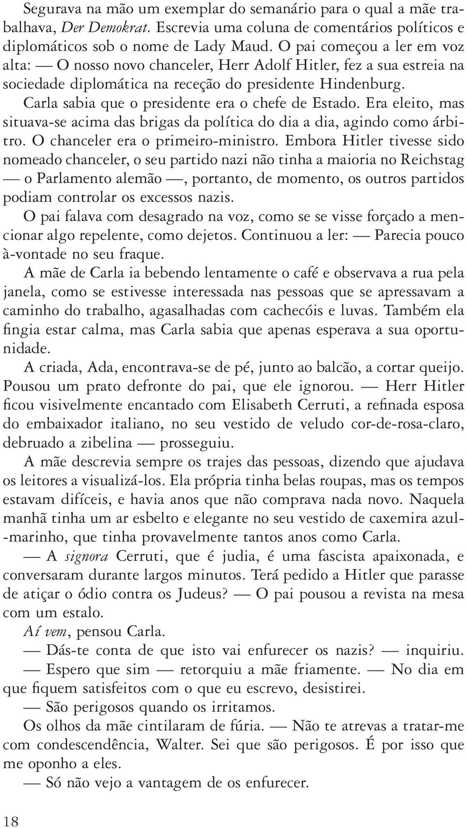 Carla sabia que o presidente era o chefe de Estado. Era eleito, mas situava se acima das brigas da política do dia a dia, agindo como árbitro. O chanceler era o primeiro ministro.