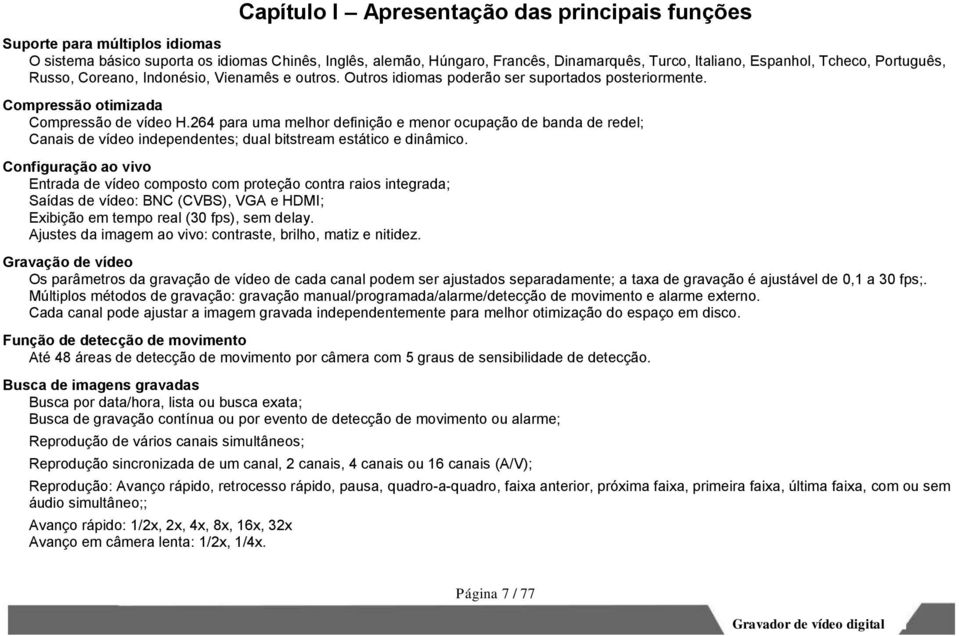 264 para uma melhor definição e menor ocupação de banda de redel; Canais de vídeo independentes; dual bitstream estático e dinâmico.