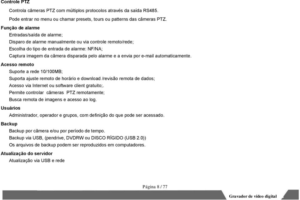 envia por e-mail automaticamente. Acesso remoto Suporte a rede 10/100MB; Suporta ajuste remoto de horário e download /revisão remota de dados; Acesso via Internet ou software client gratuito;.