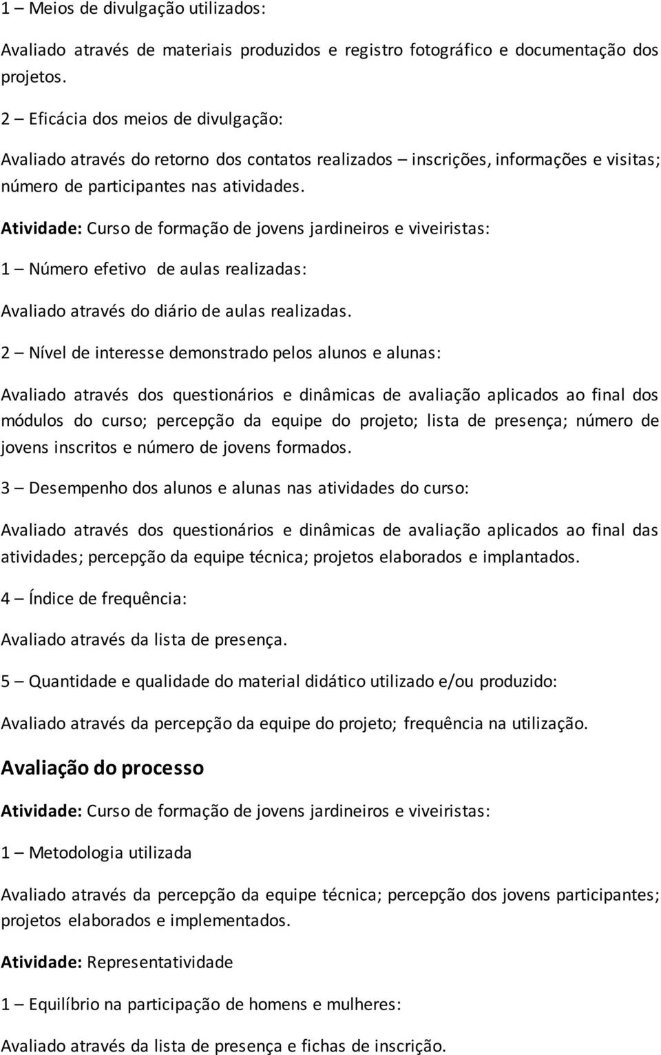 Atividade: Curso de formação de jovens jardineiros e viveiristas: 1 Número efetivo de aulas realizadas: Avaliado através do diário de aulas realizadas.