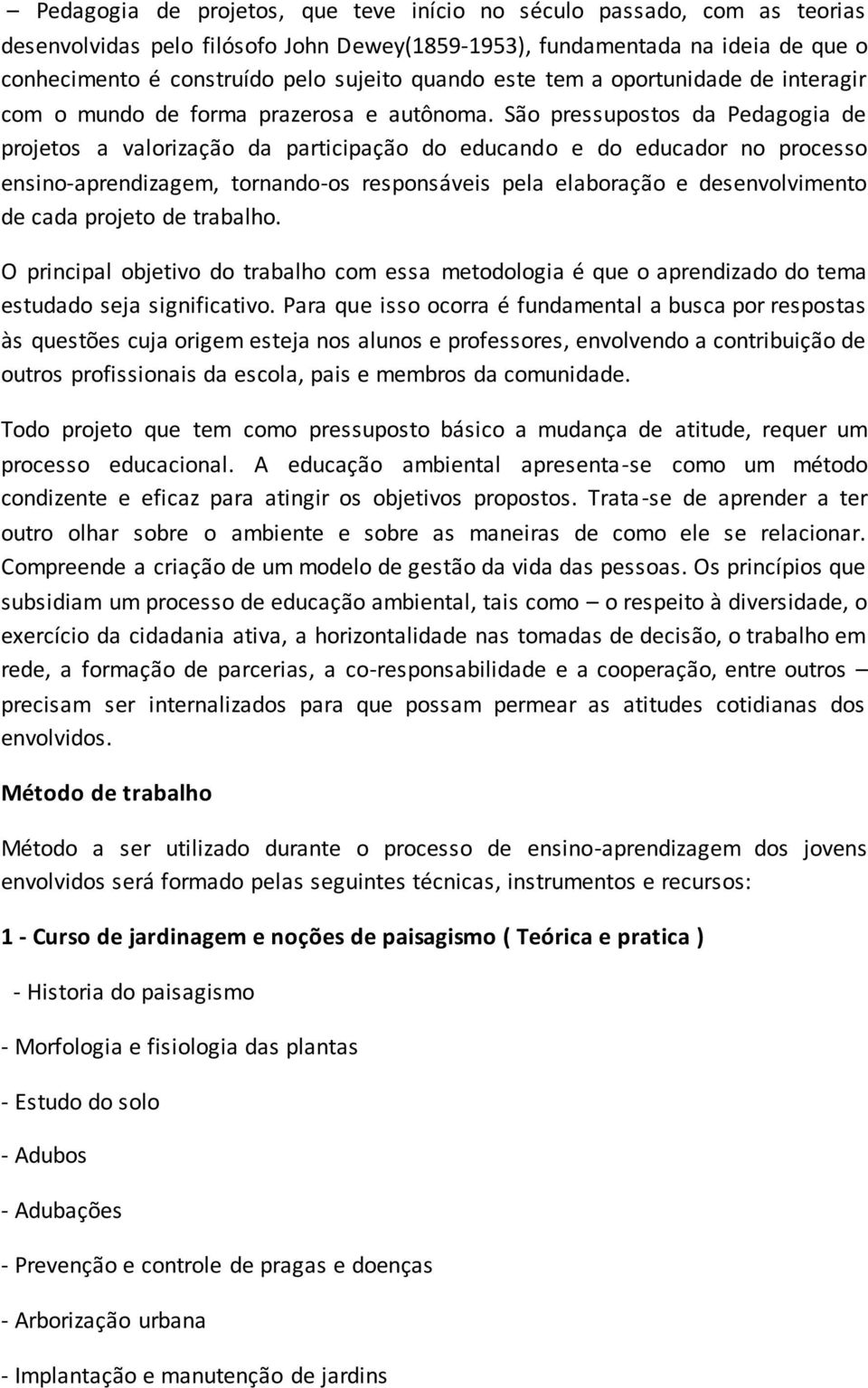 São pressupostos da Pedagogia de projetos a valorização da participação do educando e do educador no processo ensino-aprendizagem, tornando-os responsáveis pela elaboração e desenvolvimento de cada